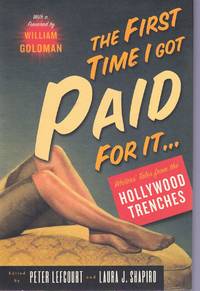 THE FIRST TIME I GOT PAID FOR IT Writers&#039; Tales from the Hollywood Trenches by Goldman, William & Laura J. Shapiro & Peter Lefcourt - 2000