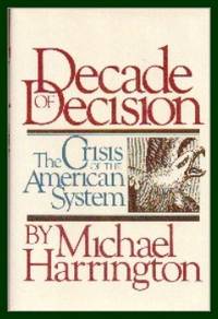 Decade Of Decision.  The Crisis of the American System by Harrington Michael - 1980