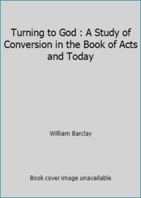 Turning to God : A Study of Conversion in the Book of Acts and Today by William Barclay - 1986