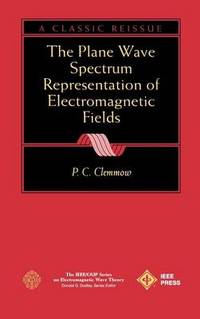 The Plane Wave Spectrum Representation of Electromagnetic Fields: (Reissue 1996 with Additions)