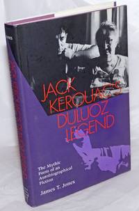 Jack Kerouac&#039;s Duluoz Legend: the mythic form of an autobiographical fiction by [Kerouac, Jack] James T. Jones - 1999