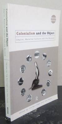 Colonialism and the Object; Empire, Material Culture and the Museum