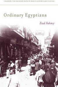 Ordinary Egyptians: Creating the Modern Nation through Popular Culture