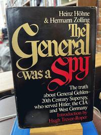 The General Was a Spy, the Truth About General Gehlen and His Spy Ring, the 20th Century Superspy, Who Served Hitler, the CIA and West Germany