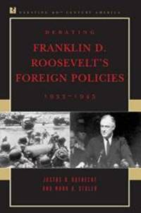 Debating Franklin D. Roosevelt&#039;s Foreign Policies, 1933-1945 (Debating Twentieth-Century America) by Justus D. Doenecke - 2005-05-03