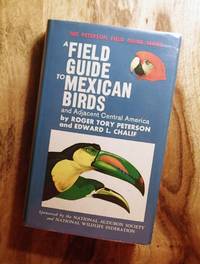 A FIELD GUIDE TO MEXICAN BIRDS : Field Marks of All Species Found in Mexico, Guatemala, Belize by Peterson, Roger Tory; & Chalif, Edward L - 1973