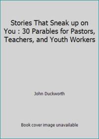 Stories That Sneak Up on You: 30 Parables for Pastors, Teachers, and Youth Workers