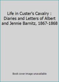 Life in Custer&#039;s Cavalry : Diaries and Letters of Albert and Jennie Barnitz, 1867-1868 by Utley, Robert M - 1977