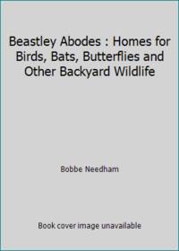 Beastly Abodes: Homes for Birds, Bats, Butterflies and Other Backyard Wildlife