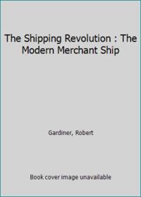 The Shipping Revolution : The Modern Merchant Ship