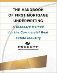 The Handbook of First Mortgage Underwriting : A Standardized Method for the Commercial Real...