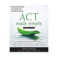 Act Made Simple: An Easy-to-read Primer on Acceptance and Commitment Therapy