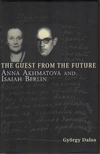 THE GUEST AND THE FUTURE: Anna Akhmatova and Isaiah Berlin by DALOS, Gyirgy - (1998)