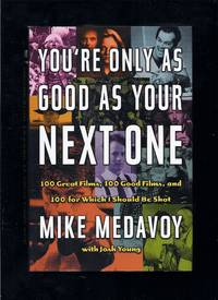 You're Only As Good As Your Next One: 100 Great Films, 100 Good Films, and 100 for Which I Should Be Shot