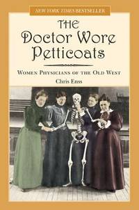 The Doctor Wore Petticoats : Women Physicians of the Old West