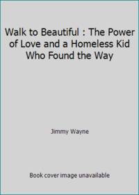 Walk to Beautiful : The Power of Love and a Homeless Kid Who Found the Way