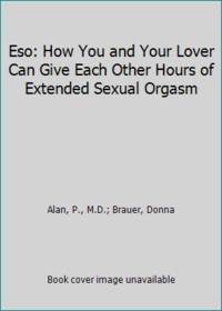 Eso: How You and Your Lover Can Give Each Other Hours of Extended Sexual Orgasm