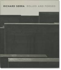 Richard Serra: Rolled and Forged (First Edition)