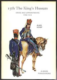 15TH THE KING&#039;S HUSSARS:  DRESS AND APPOINTMENTS, 1759-1914. by Kemp, Alan - 1972