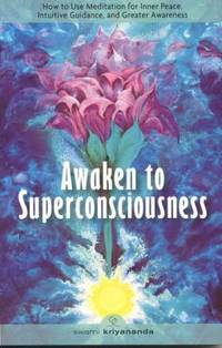Awaken to Superconsciousness : How to Use Meditation for Inner Peace, Intuitive Guidance, and...