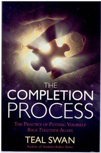 THE COMPLETION PROCESS The Practice of Putting Yourself Back Together Again