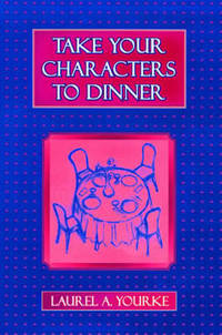 Take Your Characters to Dinner : Creating the Illusion of Reality in Fiction (A Creative Writing...