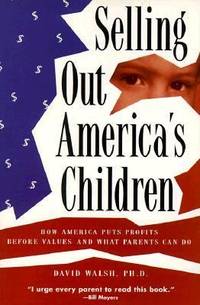 Selling Out America's Children : How America Puts Profits Before Values-& What Parents Can Do