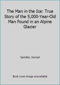 image of The Man in the Ice: True Story of the 5,000-Year-Old Man Found in an Alpine Glacier