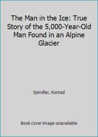 The Man in the Ice: The Discovery of a 5,000-Yer-Old Body Reveals the Secrets of the Stone Age