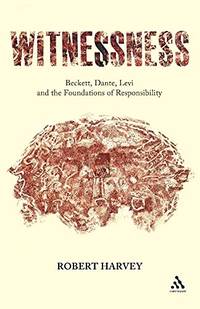 Witnessness: Beckett, Dante, Levi and the Foundations of Responsibility by Harvey, Robert