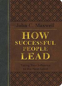 How Successful People Lead (Brown and Gray LeatherLuxe?«): Taking Your Influence to the Next Level by John C. Maxwell