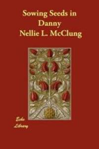 Sowing Seeds in Danny by Nellie L. McClung - 2008-09-11