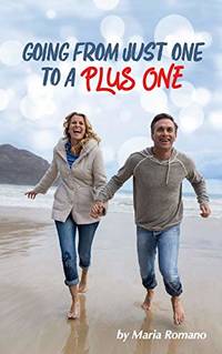 Going from Just One to a Plus One: An inspiring guide on how to start dating again and let go of...