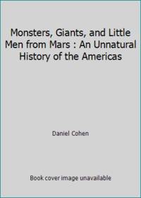 Monsters, Giants, and Little Men from Mars : An Unnatural History of the Americas