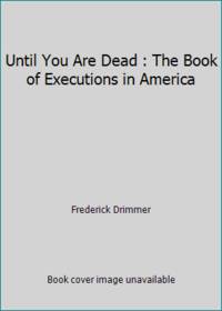 Until You Are Dead : The Book of Executions in America