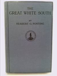 cover of The great white South; or, With Scott in the Antarctic, being an account of experiences with Captain Scott's South Pole Expedition and of the nature life of the Antarctic