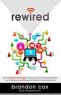 Rewired : How Using Today's Technology Can Bring You Back to Deeper Relationships, Real...