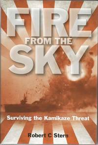 FIRE FROM THE SKY: Surviving the Kamikaze Threat by STERN, Robert C - 2010