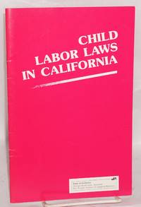 image of Child labor laws in California: Laws and regulations governing the employment of minors. Excerpts from California Labor Code, California administrative code, and California Education Code