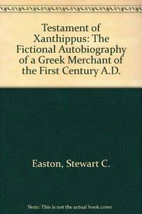 Testament of Xanthippus: The Fictional Autobiography of a Greek Merchant of the First Century A.D. by Easton, Stewart C