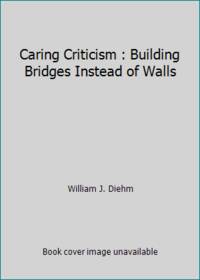 Caring Criticism Building Bridges Instead of Walls