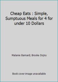 Cheap Eats: Simple, Sumptuous Meals for Four You Can Make for Under $10