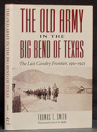 The Old Army in the Big Bend of Texas: The Last Cavalry Frontier, 1911-1921 by Smith, Thomas T - 2018