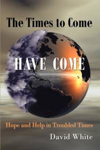 The Times to Come Have Come: Hope and Help in Troubled Times