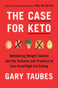 The Case for Keto : Rethinking Weight Control and the Science and Practice of Low-Carb/High-Fat...