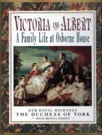 Victoria and Albert: A Family Life at Osbourne House by H.r.h. The duchess of york - 1991-07-01