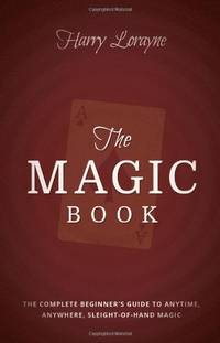 The Magic Book: The Complete Beginners Guide to Anytime, Anywhere, Close-Up Magic