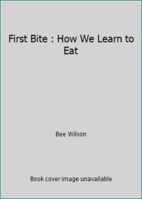 First Bite : How We Learn to Eat