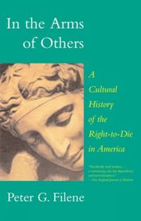 In the Arms of Others : A Cultural History of the Right-To-Die in America