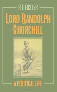 Lord Randolph Churchill: A Political Life by Foster, R. F